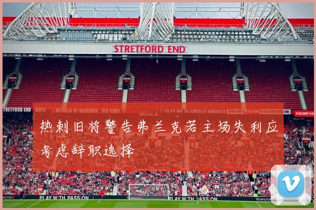 热刺旧将警告弗兰克若主场失利应考虑辞职选择