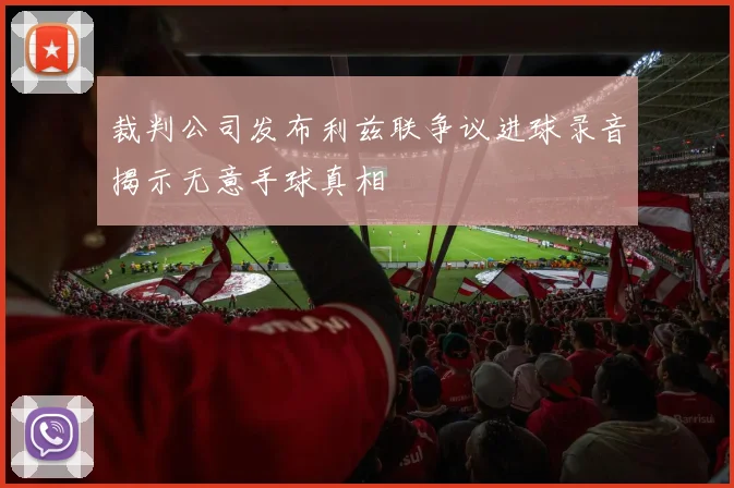 裁判公司发布利兹联争议进球录音揭示无意手球真相